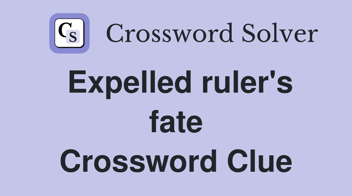 Expelled ruler's fate Crossword Clue Answers Crossword Solver